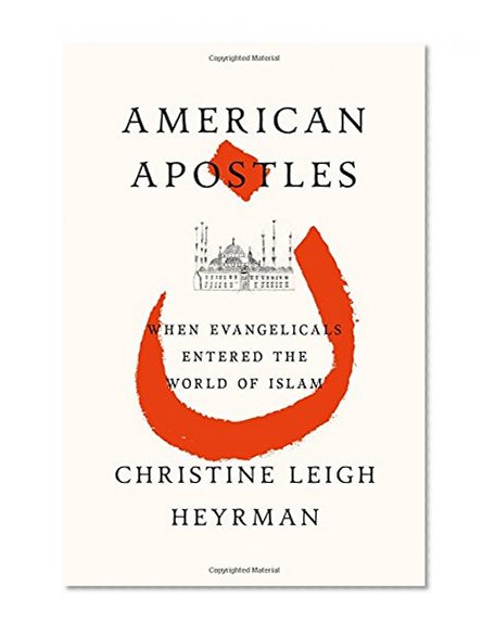 American Apostles: When Evangelicals Entered the World of Islam