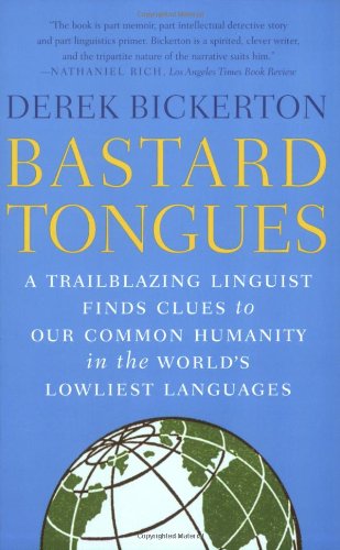 Bastard Tongues: A Trailblazing Linguist Finds Clues to Our Common Humanity in the World's Lowliest Languages