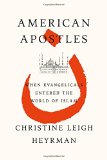 American Apostles: When Evangelicals Entered the World of Islam
