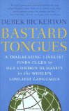 Bastard Tongues: A Trailblazing Linguist Finds Clues to Our Common Humanity in the World's Lowliest Languages