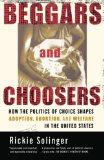 Beggars and Choosers: How the Politics of Choice Shapes Adoption, Abortion, and Welfare in the United States