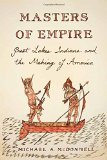 Masters of Empire: Great Lakes Indians and the Making of America