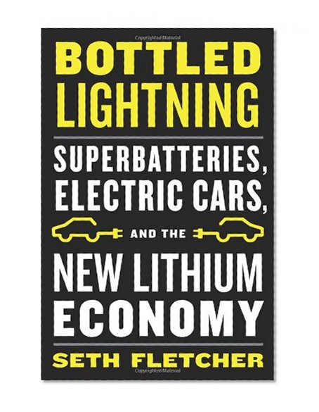 Bottled Lightning: Superbatteries, Electric Cars, and the New Lithium Economy