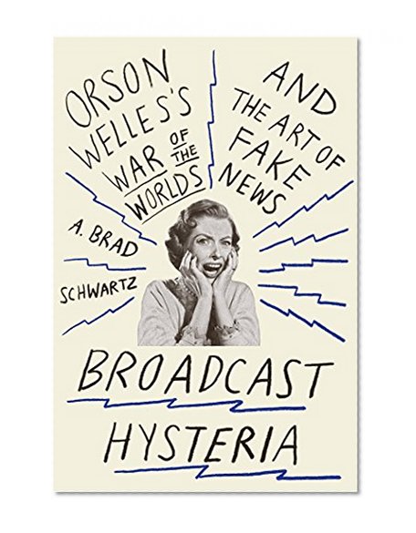 Broadcast Hysteria: Orson Welles's War of the Worlds and the Art of Fake News