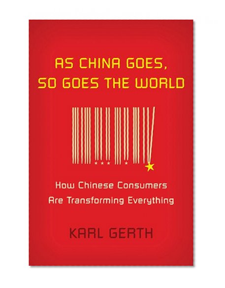 As China Goes, So Goes the World: How Chinese Consumers Are Transforming Everything