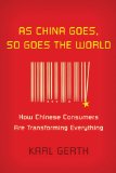 As China Goes, So Goes the World: How Chinese Consumers Are Transforming Everything