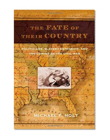Book Cover The Fate of Their Country: Politicians, Slavery Extension, and the Coming of the Civil War
