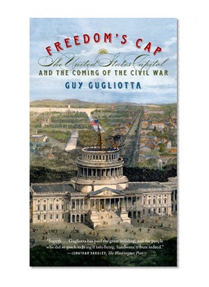 Freedom's Cap: The United States Capitol and the Coming of the Civil War