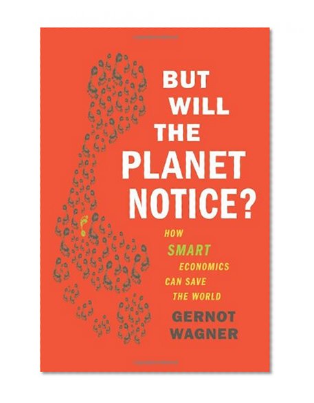 But Will the Planet Notice?: How Smart Economics Can Save the World