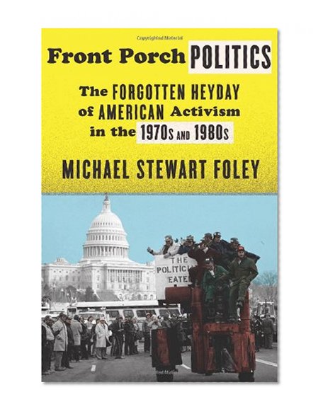 Front Porch Politics: The Forgotten Heyday of American Activism in the 1970s and 1980s