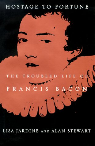 Hostage to Fortune: The Troubled Life of Francis Bacon