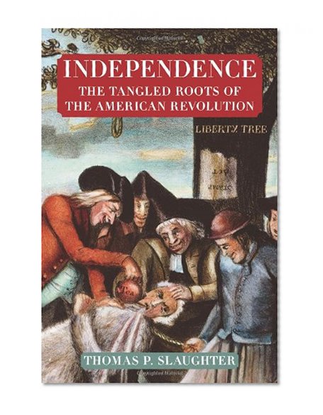 Independence: The Tangled Roots of the American Revolution