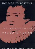 Hostage to Fortune: The Troubled Life of Francis Bacon