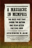 A Massacre in Memphis: The Race Riot That Shook the Nation One Year After the Civil War