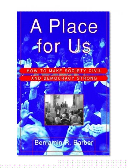 A Place for Us: How to Make Society Civil and Democracy Strong