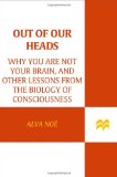 Out of Our Heads: Why You Are Not Your Brain, and Other Lessons from the Biology of Consciousness