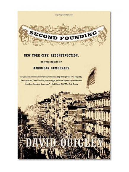 Second Founding: New York City, Reconstruction, and the Making of American Democracy