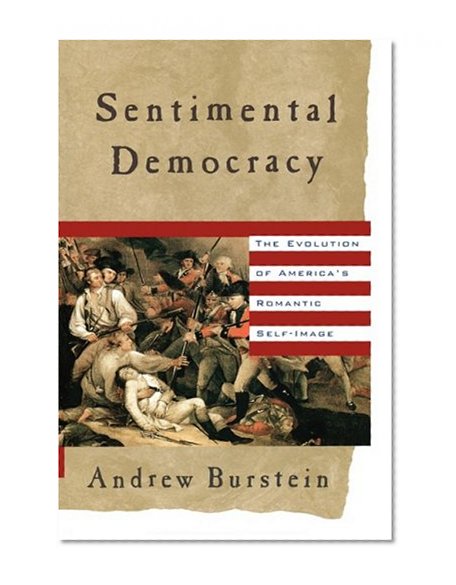 Sentimental Democracy: The Evolution of America's Romantic Self-Image
