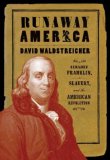 Runaway America: Benjamin Franklin, Slavery, and the American Revolution