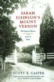 Sarah Johnson's Mount Vernon: The Forgotten History of an American Shrine