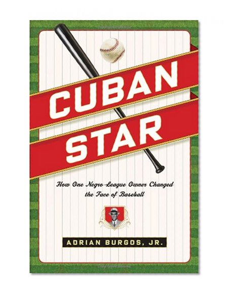 Cuban Star: How One Negro-League Owner Changed the Face of Baseball