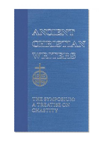 27. St. Methodius: The Symposium: A Treatise on Chastity (Ancient Christian Writers)