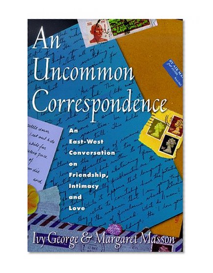 An Uncommon Correspondence: An East-West Conversation on Friendship, Intimacy and Love