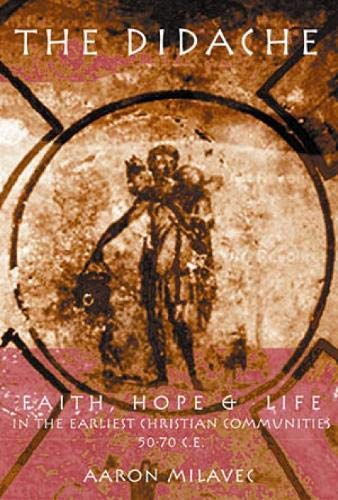 The Didache: Faith, Hope, & Life of the Earliest Christian Communities, 50-70 C.E.