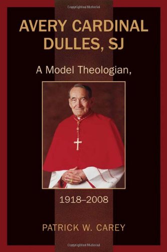 Avery Cardinal Dulles, SJ: A Model Theologian, 1918-2008