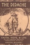 The Didache: Faith, Hope, & Life of the Earliest Christian Communities, 50-70 C.E.