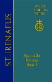 St. Irenaeus of Lyons: Against the Heresies (Book 3) (Ancient Christian Writers: The Works of the Fathers in Trans)
