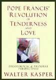 Pope Francis' Revolution of Tenderness and Love: Theological and Pastoral Perspectives