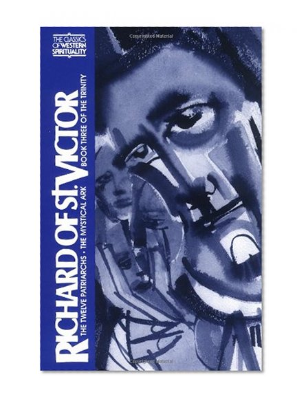 Richard of St. Victor: The Book of the Patriarchs, The Mystical Ark, Book Three of the Trinity (Classics of Western Spirituality)