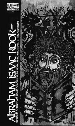 Abraham Isaac Kook: The Lights of Penitence, the Moral Principles, Lights of Holiness, Essays, Letters, and Poems (Classics of Western Spirituality)