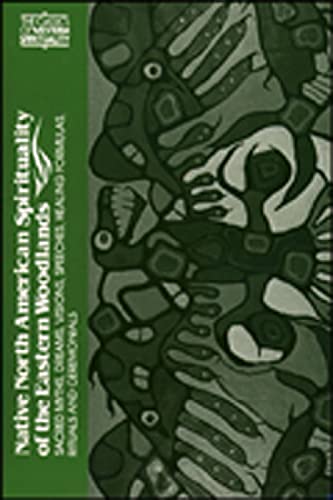 Native North American Spirituality of the Eastern Woodlands: Sacred Myths, Dreams, Visions, Speeches, Healing Formulas, Rituals, and Ceremonials