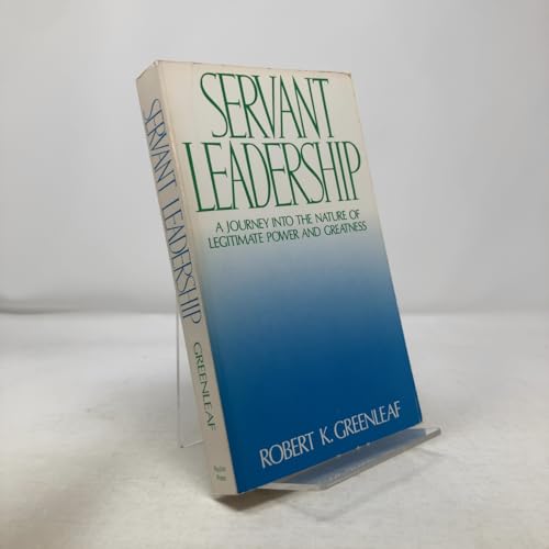Servant Leadership : A Journey into the Nature of Legitimate Power and Greatness