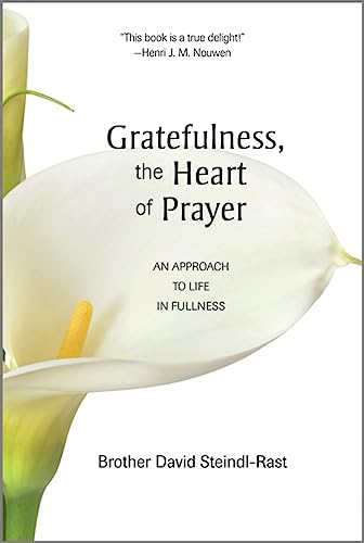 Gratefulness, The Heart of Prayer: An Approach to Life in Fullness