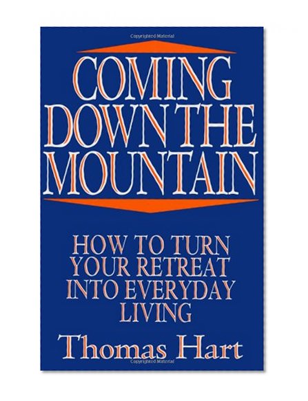 Coming Down the Mountain: How to Turn Your Retreat Into Everyday Living