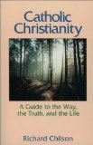 Catholic Christianity: A Guide to the Way, the Truth, and the Life