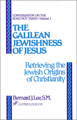 The Galilean Jewishness of Jesus: Retrieving the Jewish Origins of Christianity (Conversation on the Road Not Taken, Vol. 1)