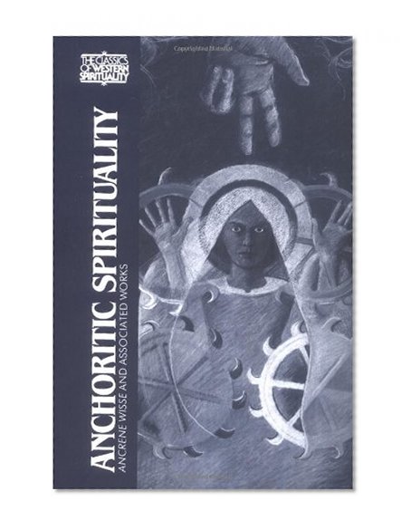 Anchoritic Spirituality: Ancrene Wisse and Associated Works (Classics of Western Spirituality)