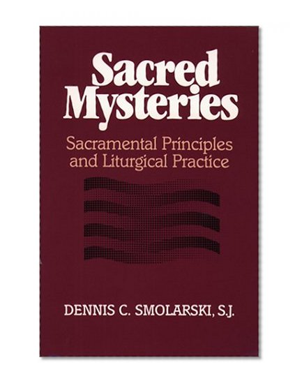 Sacred Mysteries: Sacramental Principles and Liturgical Practice