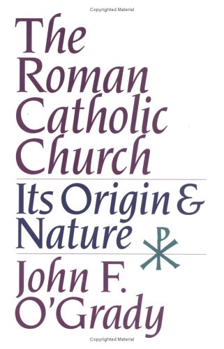 The Roman Catholic Church: Its Origins and Nature