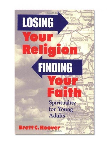 Losing Your Religion, Finding Your Faith: Spirituality for Young Adults