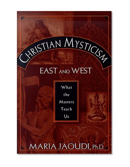 Christian Mysticism East and West: What the Masters Teach Us