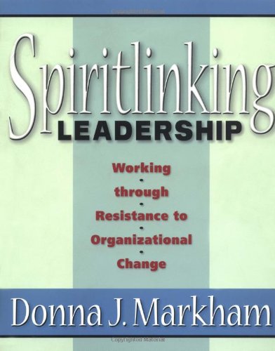 Spiritlinking Leadership: Working Through Resistance to Organizational Change
