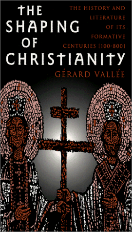 The Shaping of Christianity: The History and Literature of Its Formative Centuries (100-800)