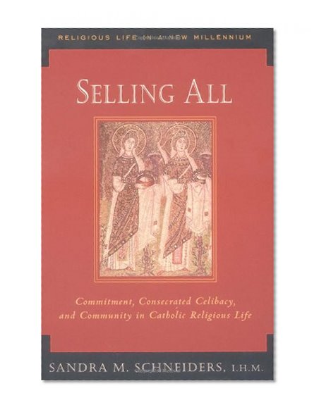 Selling All: Commitment, Consecrated Celibacy, and Community in Catholic Religious Life (Religious Life in a New Millennium, V. 2)