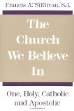 The Church We Believe in: One, Holy, Catholic, and Apostolic