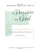A Passion for God: The Mystical-Political Dimension of Christianity